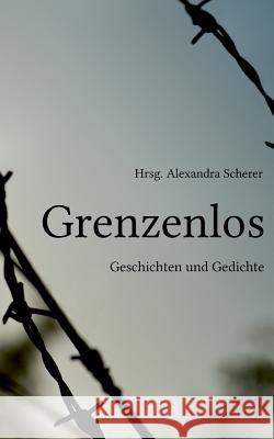 Grenzenlos: Geschichten und Gedichte Scherer, Alexandra 9783739211152