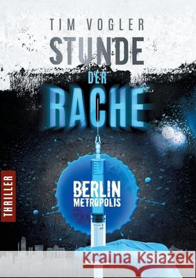 Stunde der Rache: Ein Berlin-Metropolis-Thriller Vogler, Tim 9783739216799 Books on Demand