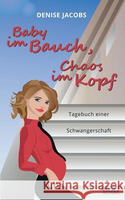 Baby im Bauch, Chaos im Kopf: Tagebuch einer Schwangerschaft Jacobs, Denise 9783739223773 Books on Demand