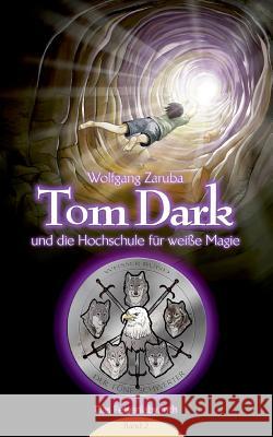 Tom Dark und die Hochschule für weiße Magie: Das Felsenlabyrinth Zaruba, Wolfgang 9783739258379 Books on Demand