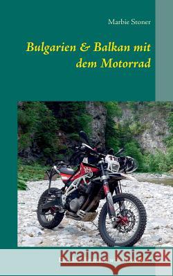 Bulgarien & Balkan mit dem Motorrad: Für die, die mehr wissen wollen! Marbie Stoner 9783740715793