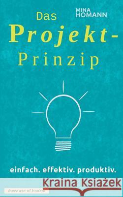 Das Projekt-Prinzip: einfach. effektiv. produktiv. Mina Homann 9783740754457