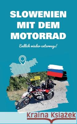 Slowenien mit dem Motorrad: Endlich wieder unterwegs! Marbie Stoner 9783740787202
