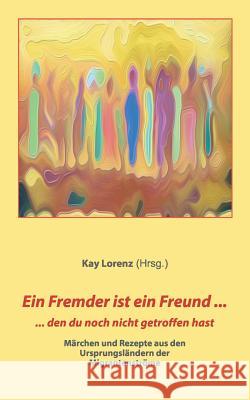 Ein Fremder ist ein Freund ...: ... den du noch nicht getroffen hast Lorenz, Kay 9783741222788