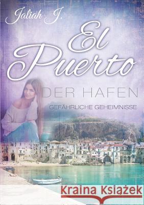 El Puerto - Der Hafen 3: Gefährliche Geheimnisse J, Jaliah 9783741236860 Books on Demand