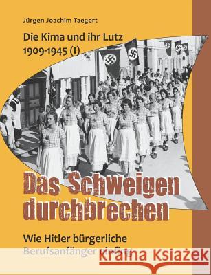 Die Kima und ihr Lutz 1909-1945 (I): Das Schweigen durchbrechen: Wie Hitler bürgerliche Berufsanfänger einfing Taegert, Jürgen Joachim 9783741239908 Books on Demand