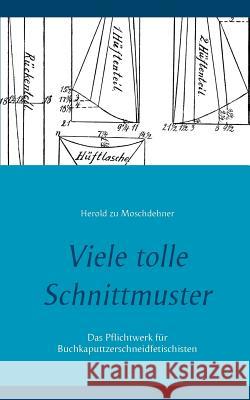 Viele tolle Schnittmuster: Das Pflichtwerk für Buchkaputtzerschneidfetischisten Zu Moschdehner, Herold 9783741277306 Books on Demand