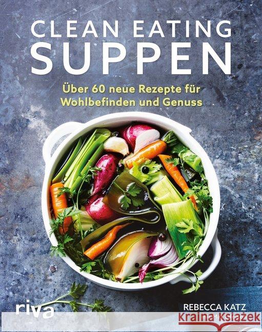 Clean Eating Suppen : Über 60 neue Rezepte für Wohlbefinden und Genuss Katz, Rebecca; Edelson, Mat 9783742300393
