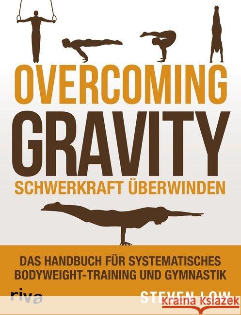 Overcoming Gravity - Schwerkraft überwinden : Das Handbuch für systematisches Bodyweight-Training und Gymnastik Low, Steven 9783742304261