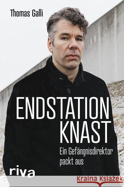 Endstation Knast : Ein Gefängnisdirektor packt aus Galli, Thomas 9783742309853 riva Verlag