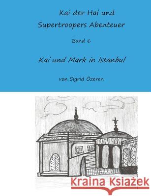 Kai der Hai und Supertroopers Abenteuer Band 6: Kai und Mark in Istanbul Özeren, Sigrid 9783743141797