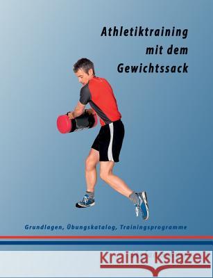 Athletiktraining mit dem Gewichtssack: Grundlagen, Übungskatalog, Trainingsprogramme Schurr, Stefan 9783743164628 Books on Demand