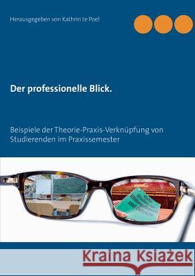 Der professionelle Blick.: Beispiele der Theorie-Praxis-Verknüpfung von Studierenden im Praxissemester Poel, Kathrin Te 9783743173606