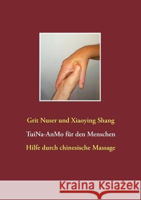 Tui Na für den Menschen: Hilfe durch chinesische Massage Shang, Xiaoying 9783743178281