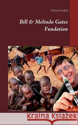 Bill & Melinda Gates Fundation: Monopol der Weltverbesserer Duthel, Heinz 9783743194120 Books on Demand