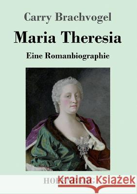 Maria Theresia: Eine Romanbiographie Brachvogel, Carry 9783743714861
