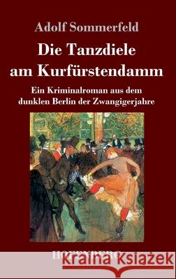 Die Tanzdiele am Kurfürstendamm: Ein Kriminalroman aus dem dunklen Berlin der Zwangigerjahre Adolf Sommerfeld 9783743740341