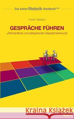 Rhetorik-Handbuch 2100 - Gespräche führen: Zielorientierte und zeitsparende Gesprächslenkung Hanisch, Horst 9783744839709