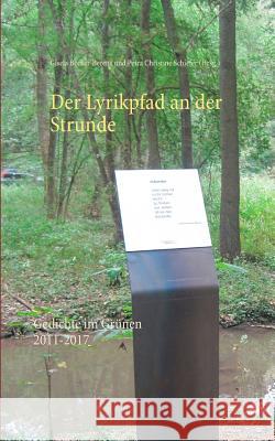 Der Lyrikpfad an der Strunde: Gedichte im Grünen 2011-2017 Gisela Becker-Berens, Petra Christine Schiefer 9783744874632