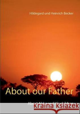 About our Father: About Father and His children Hildegard Und Heinrich Becker 9783744895972