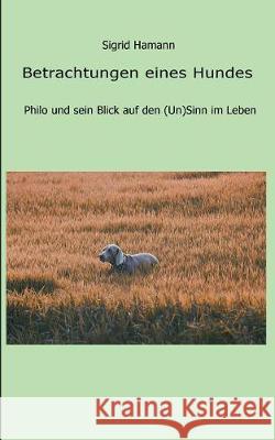 Betrachtungen eines Hundes: Philo und sein Blick auf den (Un)Sinn im Leben Hamann, Sigrid 9783744896603