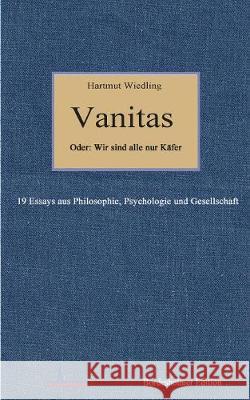 Vanitas: 19 Essays aus Philosophie, Psychologie und Gesellschaft Hartmut Wiedling 9783744899345 Books on Demand