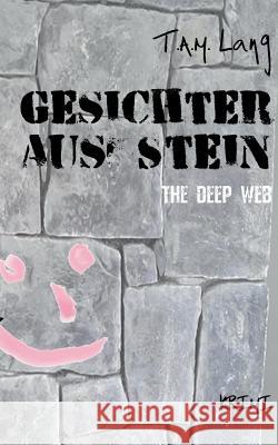 Gesichter aus Stein: The Deep Web T a M Lang 9783746077277 Books on Demand