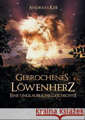 Gebrochenes Löwenherz: Eine unglaubliche Geschichte Andreas Keß 9783746081342
