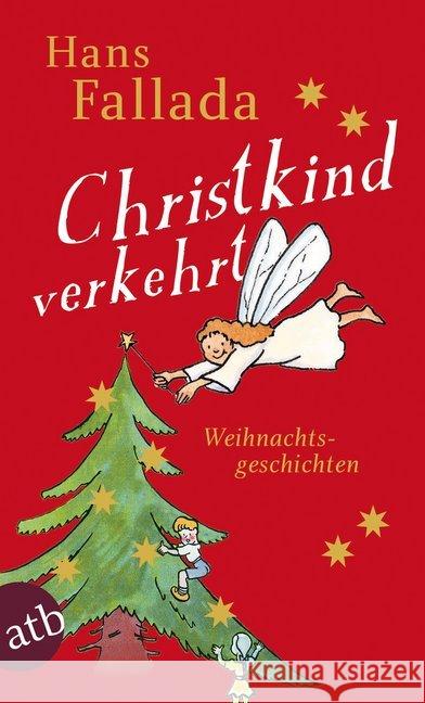 Christkind verkehrt : Weihnachtsgeschichten Fallada, Hans   9783746653099 Aufbau TB