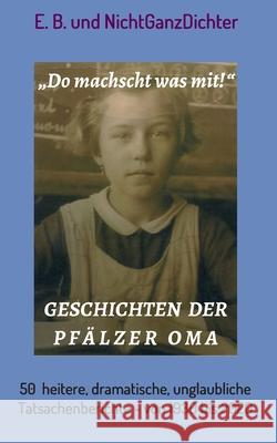 Geschichten der Pfälzer Oma: 50 heitere, dramatische, unglaubliche Tatsachenberichte - von 1930 bis 2020 Nichtganzdichter 9783746900032 Tredition Gmbh