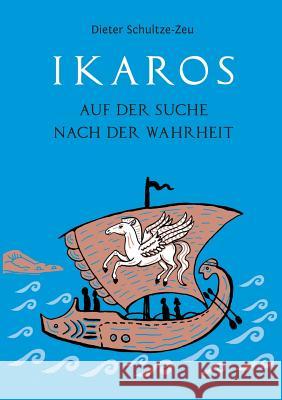 Ikaros auf der Suche nach der Wahrheit Schultze-Zeu, Dieter 9783746962887