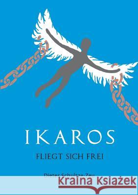 Ikaros fliegt sich frei Schultze-Zeu, Dieter 9783746963921