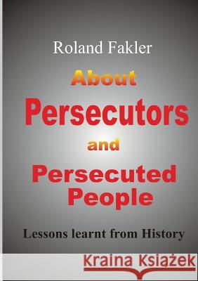 About Persecutors and Persecuted People: Lessons learnt from history Fakler, Roland 9783748109389 Books on Demand