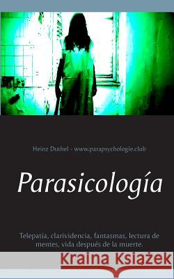 Parasicología: Telepatía, clarividencia, fantasmas, lectura de mentes, vida después de la muerte. Duthel, Heinz 9783748119173 Books on Demand