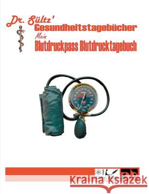 Blutdruckpass - Blutdruck Tagebuch: Dr. Sültz' Gesundheitstagebücher Sültz 9783748144717