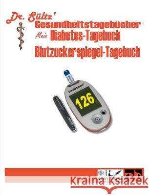 Diabetes-Tagebuch / Blutzuckerspiegel-Tagebuch: Dr. Sültz' Gesundheitstagebücher Sültz 9783748178293