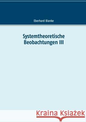 Systemtheoretische Beobachtungen III Eberhard Blanke 9783748183105