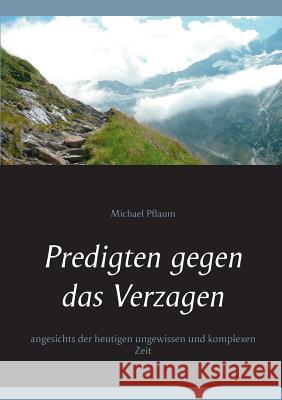 Predigten gegen das Verzagen: angesichts der heutigen ungewissen und komplexen Zeit Pflaum, Michael 9783748183129 Books on Demand