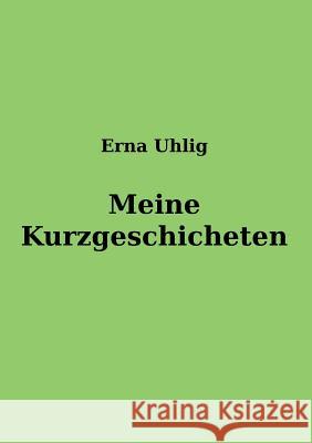 Meine Kurzgeschichten Erna Uhlig 9783748204831 Tredition Gmbh