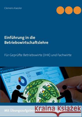 Einführung in die Betriebswirtschaftslehre: Für Geprüfte Betriebswirte (IHK) und Fachwirte Kaesler, Clemens 9783749430864 Books on Demand