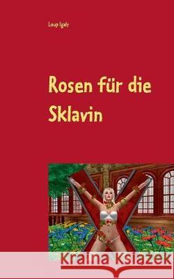 Rosen für die Sklavin: Poesie der Lust und Liebe Igaly, Loup 9783749437290 Books on Demand