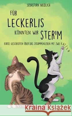 Für Leckerlis könnten wir ster'm: Kurze Geschichten über das Zusammenleben mit zwei Katzen Niedlich, Sebastian 9783749480692