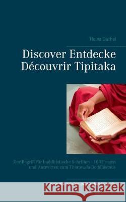 Discover Entdecke Découvrir Tipitaka: Der Begriff für buddhistische Schriften - 108 Fragen und Antworten zum Theravada-Buddhismus Duthel, Heinz 9783749485659