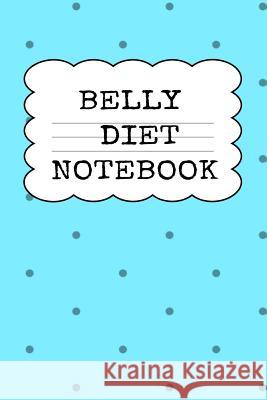 Belly Diet Notebook: Weigh Loss Note Book For Writing Down Your Goals, Priority List, Notes, Progress, Success Quotes About Your Dieting Secrets To Eat Healthy, Become Fit & Lose Weight Without Stress Juliana Baldec 9783749712137