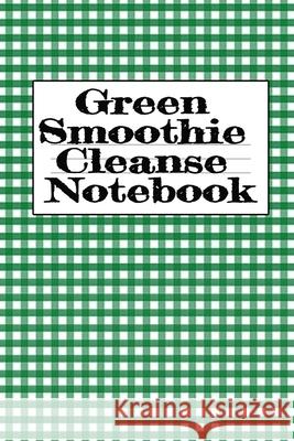 Green Smoothie Cleanse Notebook: Writing About Your Favorite Fruit & Vegetable Smoothies, Daily Inspirations, Gratitude, Quotes, Sayings, Meal Plans - Juliana Baldec 9783749724086