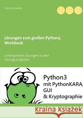 Lösungen zum großen Python3 Workbook: Unfangreiche Lösungen zu den Übungsaufgaben Kaesler, Clemens 9783751900966 Books on Demand