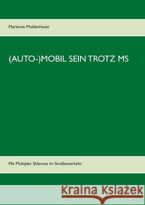 (Auto-)Mobil sein trotz MS: Mit Multipler Sklerose im Straßenverkehr Marianne Moldenhauer 9783751901635 Books on Demand