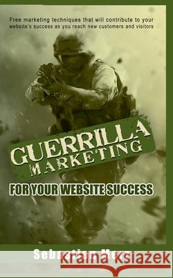 Guerilla Marketing for your Website Success: Free marketing techniques that will contribute to your website's success as you reach new customers and visitors Sebastian Merz 9783751931137