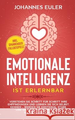 Emotionale Intelligenz ist erlernbar: Verstehen Sie Schritt für Schritt Ihre Empfindungen und lernen Sie sich selbst kennen - Werden Sie emotional sta Euler, Johannes 9783751932042 Books on Demand