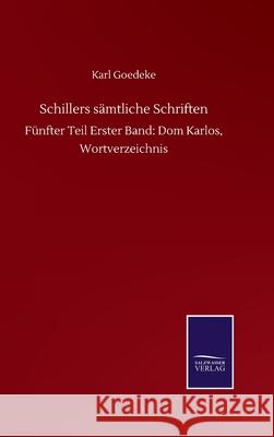 Schillers sämtliche Schriften: Fünfter Teil Erster Band: Dom Karlos, Wortverzeichnis Karl Goedeke 9783752501452